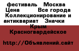 1.1) фестиваль : Москва › Цена ­ 390 - Все города Коллекционирование и антиквариат » Значки   . Крым,Красногвардейское